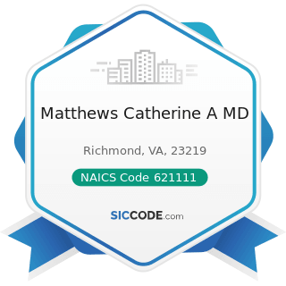 Matthews Catherine A MD - NAICS Code 621111 - Offices of Physicians (except Mental Health...