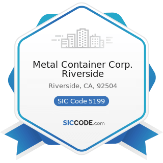 Metal Container Corp. Riverside - SIC Code 5199 - Nondurable Goods, Not Elsewhere Classified