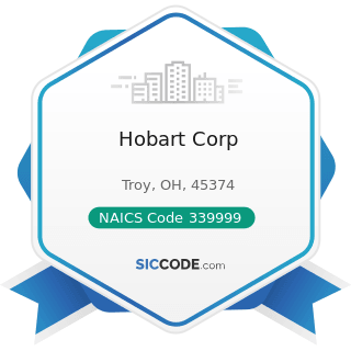 Hobart Corp - NAICS Code 339999 - All Other Miscellaneous Manufacturing