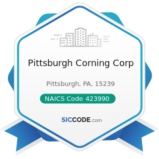 Pittsburgh Corning Corp - NAICS Code 423990 - Other Miscellaneous Durable Goods Merchant...