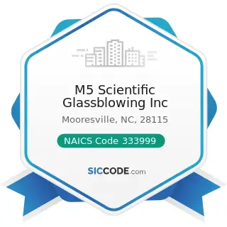 M5 Scientific Glassblowing Inc - NAICS Code 333999 - All Other Miscellaneous General Purpose...