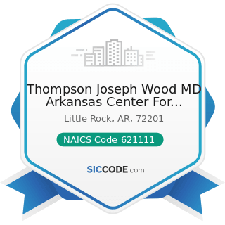Thompson Joseph Wood MD Arkansas Center For Health - NAICS Code 621111 - Offices of Physicians...
