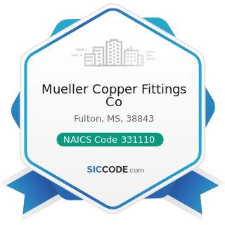 Mueller Copper Fittings Co - NAICS Code 331110 - Iron and Steel Mills and Ferroalloy...