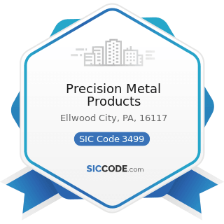 Precision Metal Products - SIC Code 3499 - Fabricated Metal Products, Not Elsewhere Classified