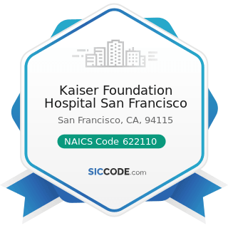 Kaiser Foundation Hospital San Francisco - NAICS Code 622110 - General Medical and Surgical...